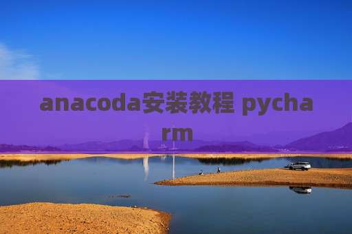 anacoda安装教程 pycharm